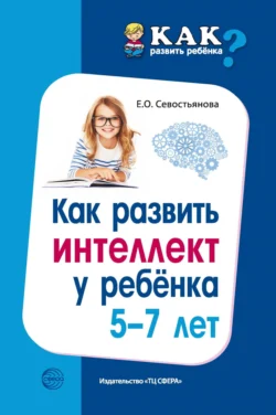 Как развить интеллект у ребенка 5-7 лет, Елена Севостьянова