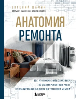 Анатомия ремонта. Все, что нужно знать заказчику по этапам ремонтных работ от планирования бюджета до установки мебели, Евгений Шамин