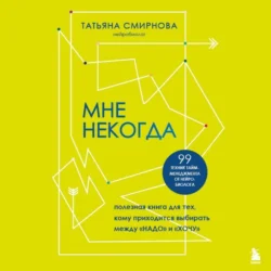 Мне некогда. Полезная книга для тех  кому приходится выбирать между «надо» и «хочу» Татьяна Смирнова