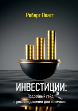 Инвестиции: Подробный гайд с рекомендациями для новичков, Роберт Платт