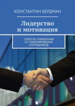 Лидерство и мотивация. Секреты управления и стимулирования сотрудников, Константин Бердман