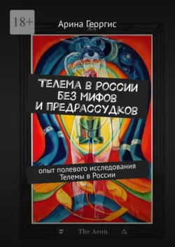 Телема в России без мифов и предрассудков. Опыт полевого исследования Телемы в России, Арина Георгис