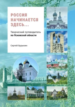 Россия начинается здесь… Творческий путеводитель по Псковской области, Сергей Бурыкин