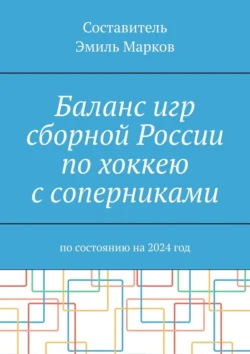 Баланс игр сборной России по хоккею с соперниками. По состоянию на 2024 год, Эмиль Марков