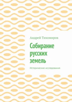 Собирание русских земель. Исторические исследования, Андрей Тихомиров