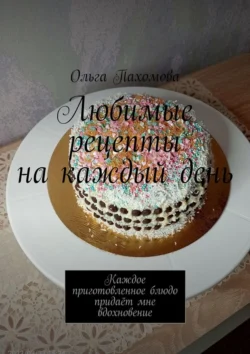 Любимые рецепты на каждый день, Ольга Пахомова