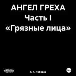 АНГЕЛ ГРЕХА Часть I «Грязные лица», К. А. Лебедев