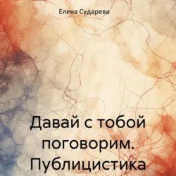 Давай с тобой поговорим. Публицистика, Елена Сударева