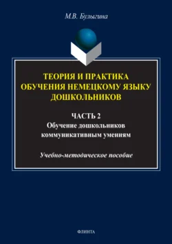 Теория и практика обучения немецкому языку дошкольников. Обучение дошкольников коммуникативным умениям и речевым навыкам немецкого языка. Часть 2 Маргарита Булыгина