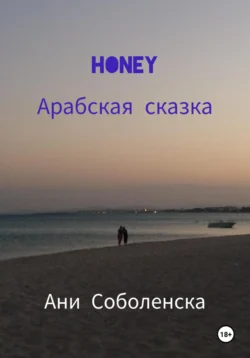 Honey. Арабская сказка, Ани Соболенска