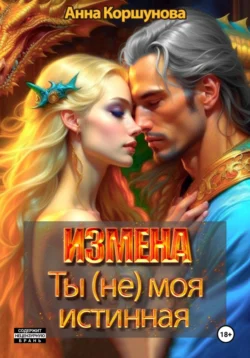 Измена. Ты (не) моя истинная, Анна Коршунова