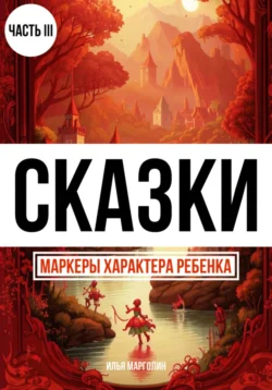 Сказки. Маркеры характера ребенка. Часть 3, Илья Марголин