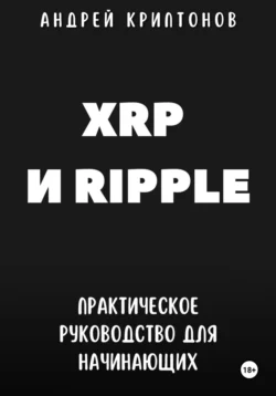 XRP и Ripple. Практическое руководство для начинающих, Андрей Криптонов