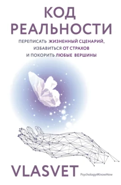 Код реальности. Переписать жизненный сценарий, избавиться от страхов и покорить любые вершины, VLASVET