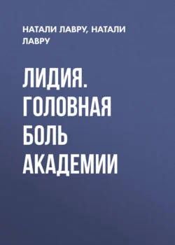 Лидия. Головная боль академии Натали Лавру