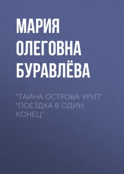 Тайна острова Уруп Поездка в один конец, Мария Буравлёва