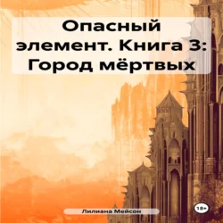 Опасный элемент. Книга 3: Город мёртвых, Лилиана Мейсон