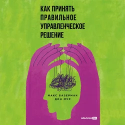 Как принять правильное управленческое решение, Макс Базерман