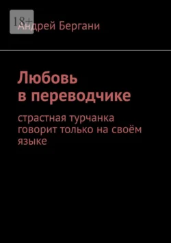 Любовь в переводчике. Страстная турчанка говорит только на своём языке, Андрей Бергани