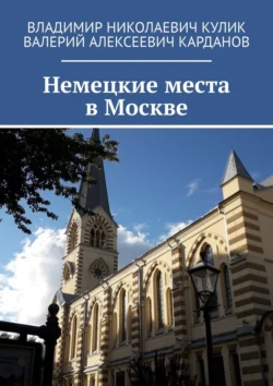 Немецкие места в Москве Владимир Кулик и Валерий Карданов