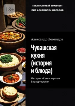 Чувашская кухня (история и блюда). Из серии «Кухни народов Башкортостана», Александр Леонидов