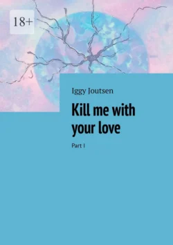 Kill me with your love. Part I, Iggy Joutsen