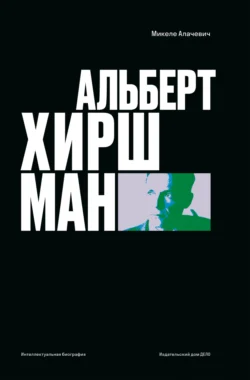 Альберт О. Хиршман. Интеллектуальная биография Микеле Алачевич