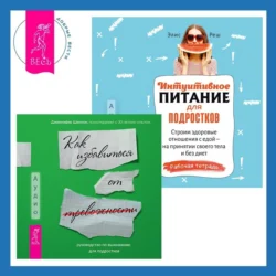 Интуитивное питание для подростков. Строим здоровые отношения с едой – на принятии своего тела и без диет. Рабочая тетрадь + Руководство по выживанию для подростков. Как избавиться от тревожности, Элис Реш