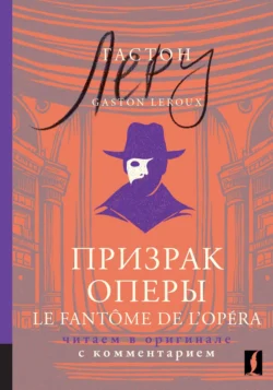 Призрак Оперы / Le Fantôme de l’Opéra. Читаем в оригинале с комментарием, Гастон Леру