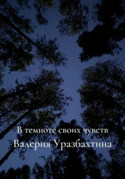 В темноте своих чувств Валерия Уразбахтина