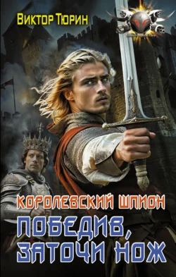 Королевский шпион. Победив, заточи нож, Виктор Тюрин