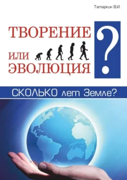 Творение или эволюция? Сколько лет Земле?, Валерий Татаркин