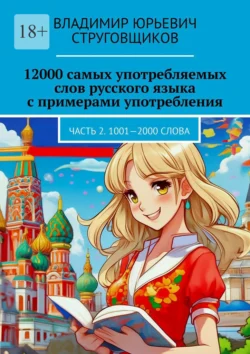 12000 самых употребляемых слов русского языка с примерами употребления. Часть 2. 1001—2000 слова Владимир Струговщиков