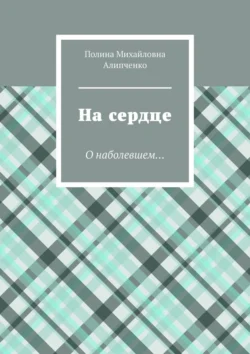 На сердце. О наболевшем… Полина Алипченко