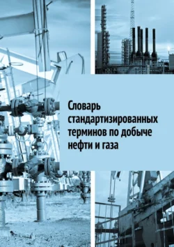 Словарь стандартизированных терминов по добыче нефти и газа Алексей Ильин