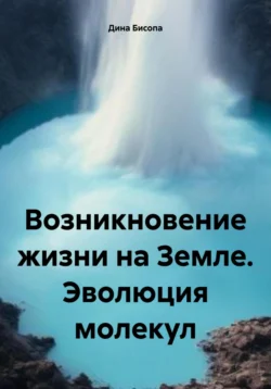 Возникновение жизни на Земле. Эволюция молекул Дина Бисопа