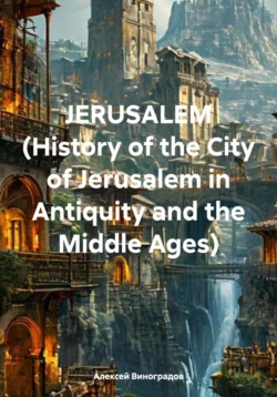 JERUSALEM (History of the City of Jerusalem in Antiquity and the Middle Ages) Алексей Виноградов