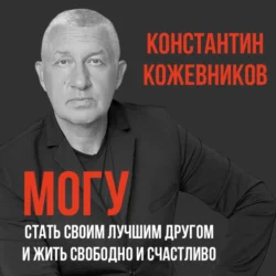 Могу. Стать своим лучшим другом и жить свободно и счастливо Константин Кожевников, Константин Кожевников