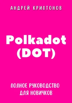 Polkadot (DOT). Полное руководство для новичков, Андрей Криптонов