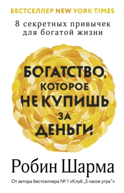 Богатство, которое не купишь за деньги. 8 секретных привычек для богатой жизни, Робин Шарма