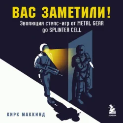 Вас заметили! Эволюция стелс-игр от Metal Gear до Splinter Cell, Кирк МакКинд