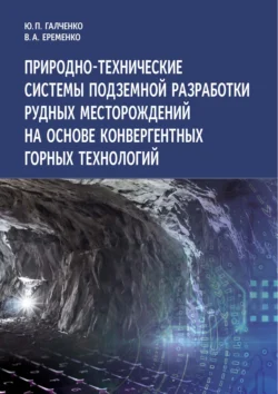 Природно-технические системы подземной разработки рудных месторождений на основе конвергентных горных технологий, Юрий Галченко