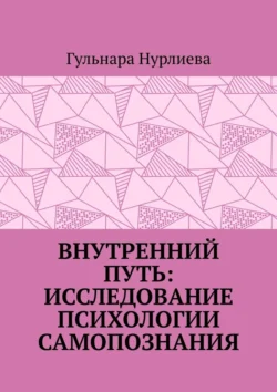 Внутренний путь: исследование психологии самопознания, Гульнара Нурлиева