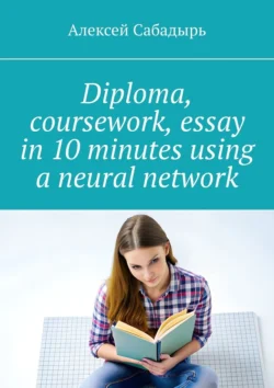 Diploma  coursework  essay in 10 minutes using a neural network Алексей Сабадырь