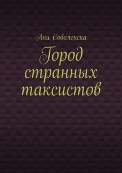 Город странных таксистов Ани Соболенска