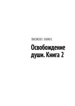 Освобождение души. Книга 2, !BORIS! 10001