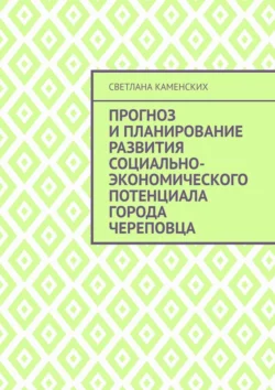 Прогноз и планирование развития социально-экономического потенциала города Череповца, Светлана Каменских