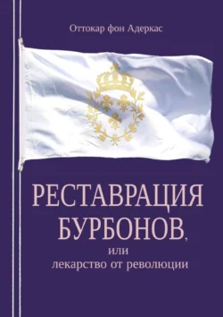 Реставрация Бурбонов, или Лекарство от революции. Книга первая, Оттокар фон Адеркас