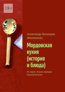 Мордовская кухня (история и блюда). Из серии «Кухни народов Башкортостана», Александр Леонидов (Филиппов)