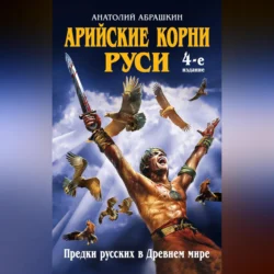 Арийские корни Руси. Предки русских в Древнем мире, Анатолий Абрашкин